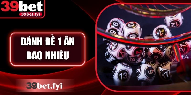 Đánh Đề 1 Ăn Bao Nhiêu? Hướng Dẫn Chơi Tại 36Bet