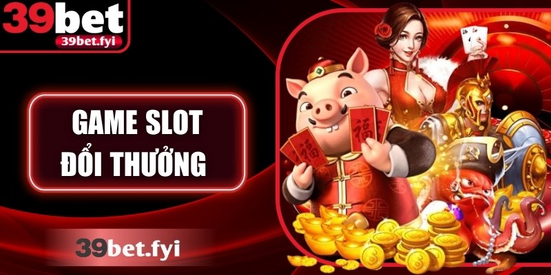 Game Slot Đổi Thưởng Hấp Dẫn, Uy Tín Top Đầu Tại 39Bet