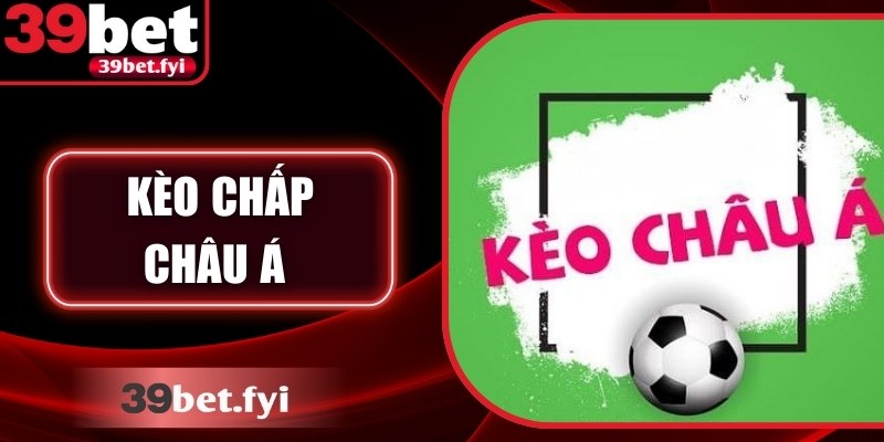 Kèo Chấp Châu Á: Hướng Dẫn Phân Tích Và Chiến Lược 39Bet