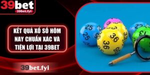 Kết Quả Xổ Số Hôm Nay Chuẩn Xác Và Tiện Lợi Tại 39Bet