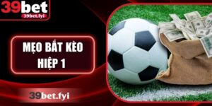 Mẹo Bắt Kèo Hiệp 1 Chuẩn Xác, An Toàn Cùng 39Bet Hôm Nay