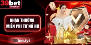 Hướng Dẫn Nhận Thưởng Miễn Phí Từ Nổ Hũ 39Bet Chi Tiết