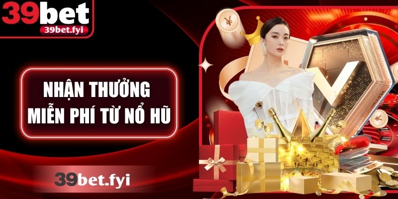 Hướng Dẫn Nhận Thưởng Miễn Phí Từ Nổ Hũ 39Bet Chi Tiết