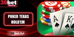 Poker Texas Hold’em 39Bet: Chiến Thuật Và Xác Suất Thắng