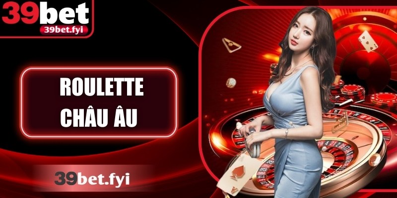 Roulette Châu Âu Luôn Chuẩn Xác, Dễ Thắng Cùng 39Bet