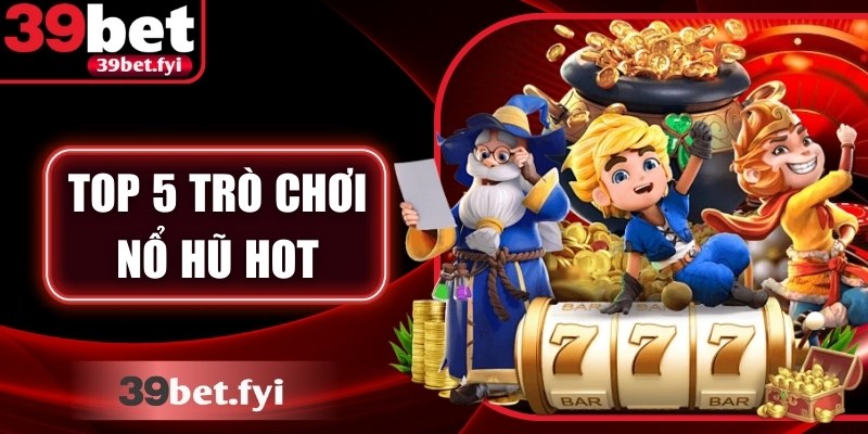 Top 5 Trò Chơi Nổ Hũ Hot Được Cược Thủ Săn Đón Nhất 2025