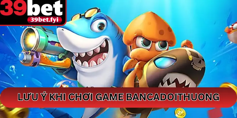 Lưu Ý Khi Chơi Game Bancadoithuong và Bắn Cá Đổi Thưởng